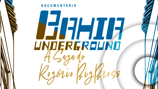 Concepção, direção, edição, som e correção de cor do filme BAHIA UNDERGROUND — A Saga de Rogério BigBross